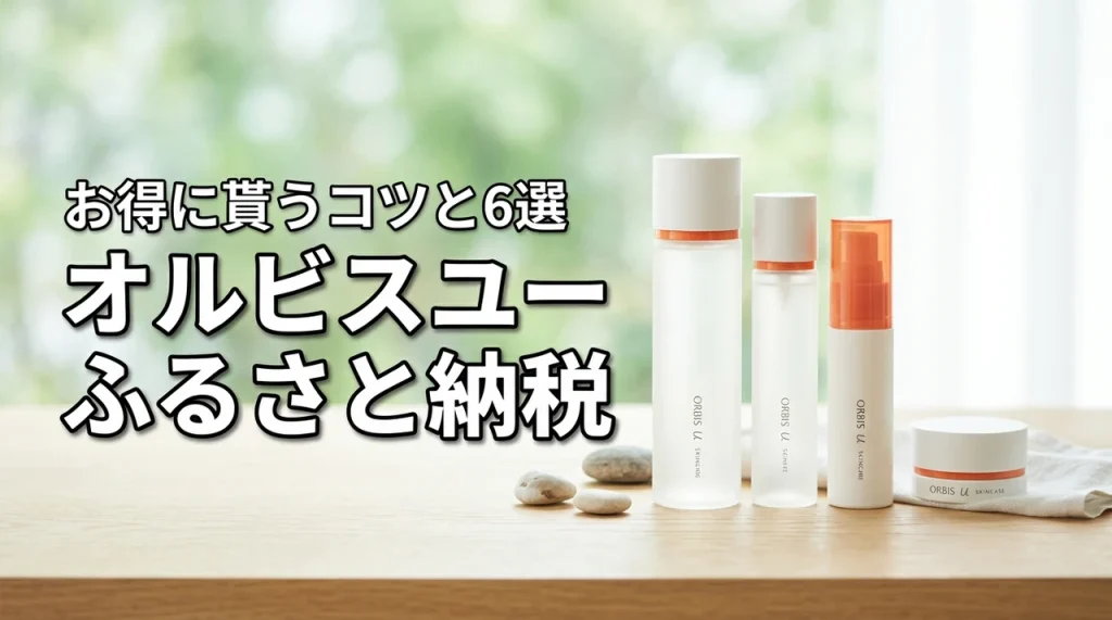 オルビス ユーをふるさと納税でお得に貰うコツ!おすすめの自治体と返礼品6選(記事のアイキャッチ画像)